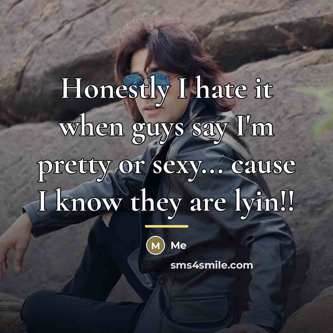 “Honestly I hate it when guys say I'm pretty or…” quote by Me