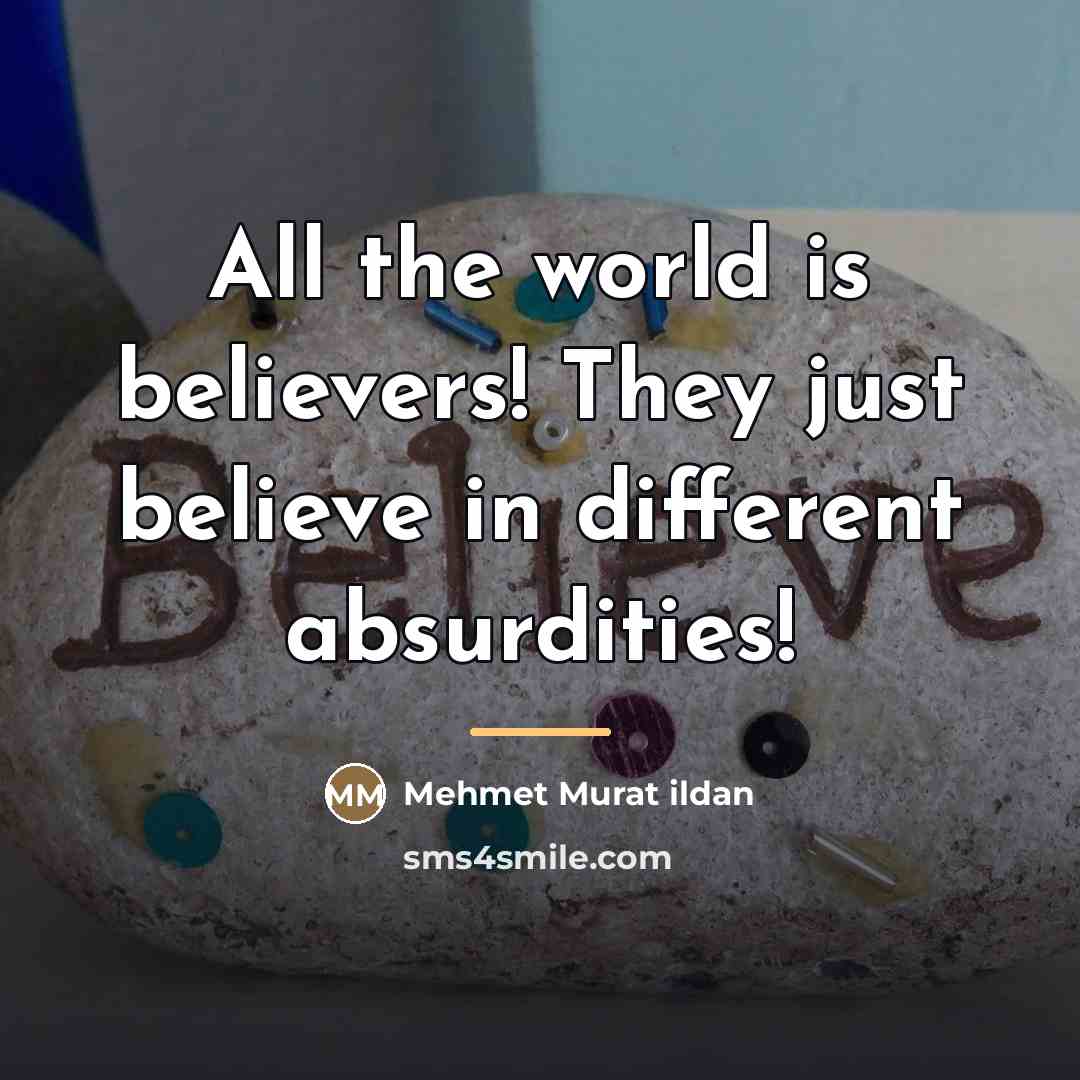 “All the world is believers! They just believe in different…” quote by Mehmet Murat Ildan