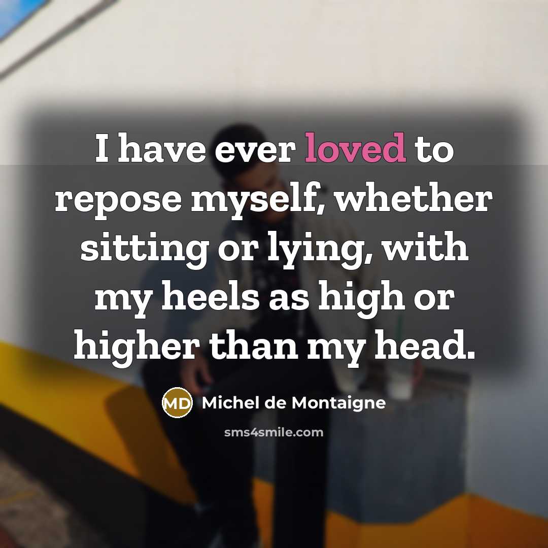 “I have ever loved to repose myself, whether sitting or…” quote by Michel de Montaigne