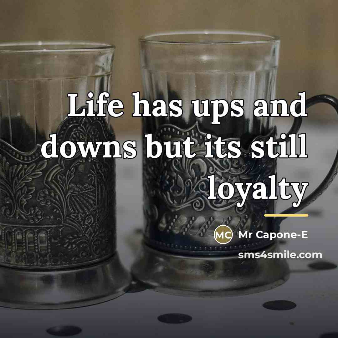 “Life has ups and downs but its still loyalty…” quote by Mr Capone-E