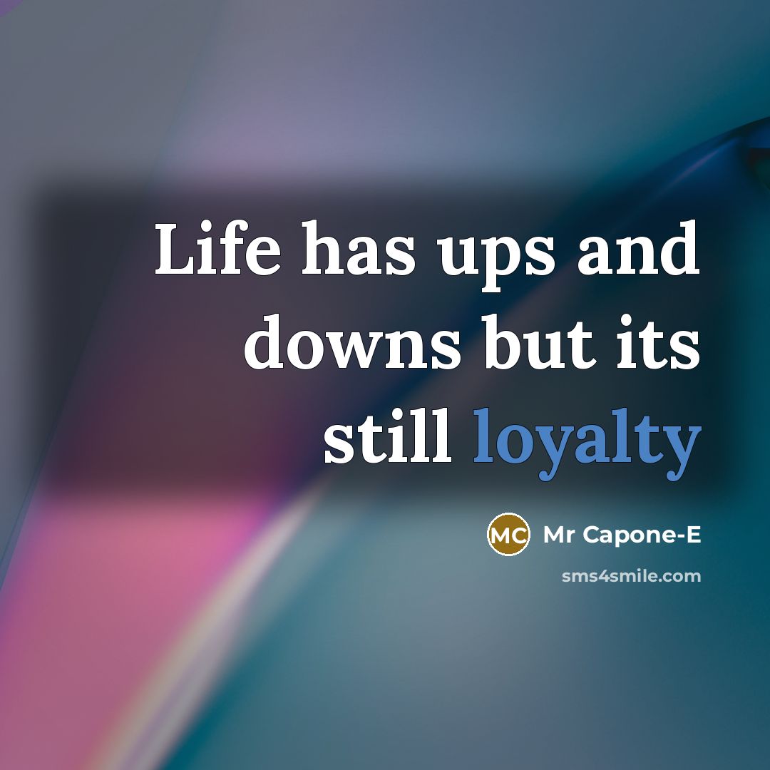 “Life has ups and downs but its still loyalty” quote by Mr Capone-E