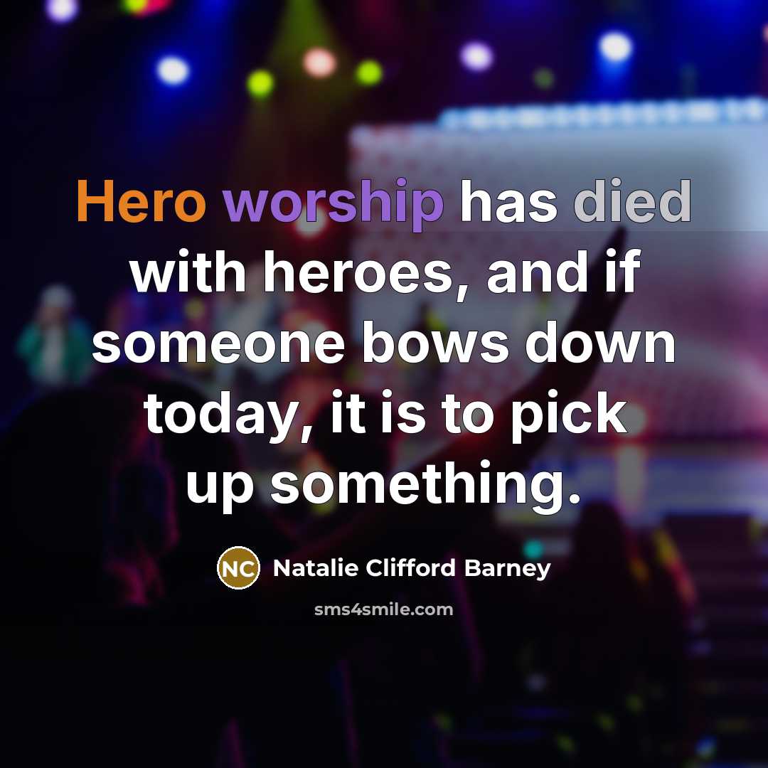 “Hero worship has died with heroes, and if someone bows…” quote by Natalie Clifford Barney