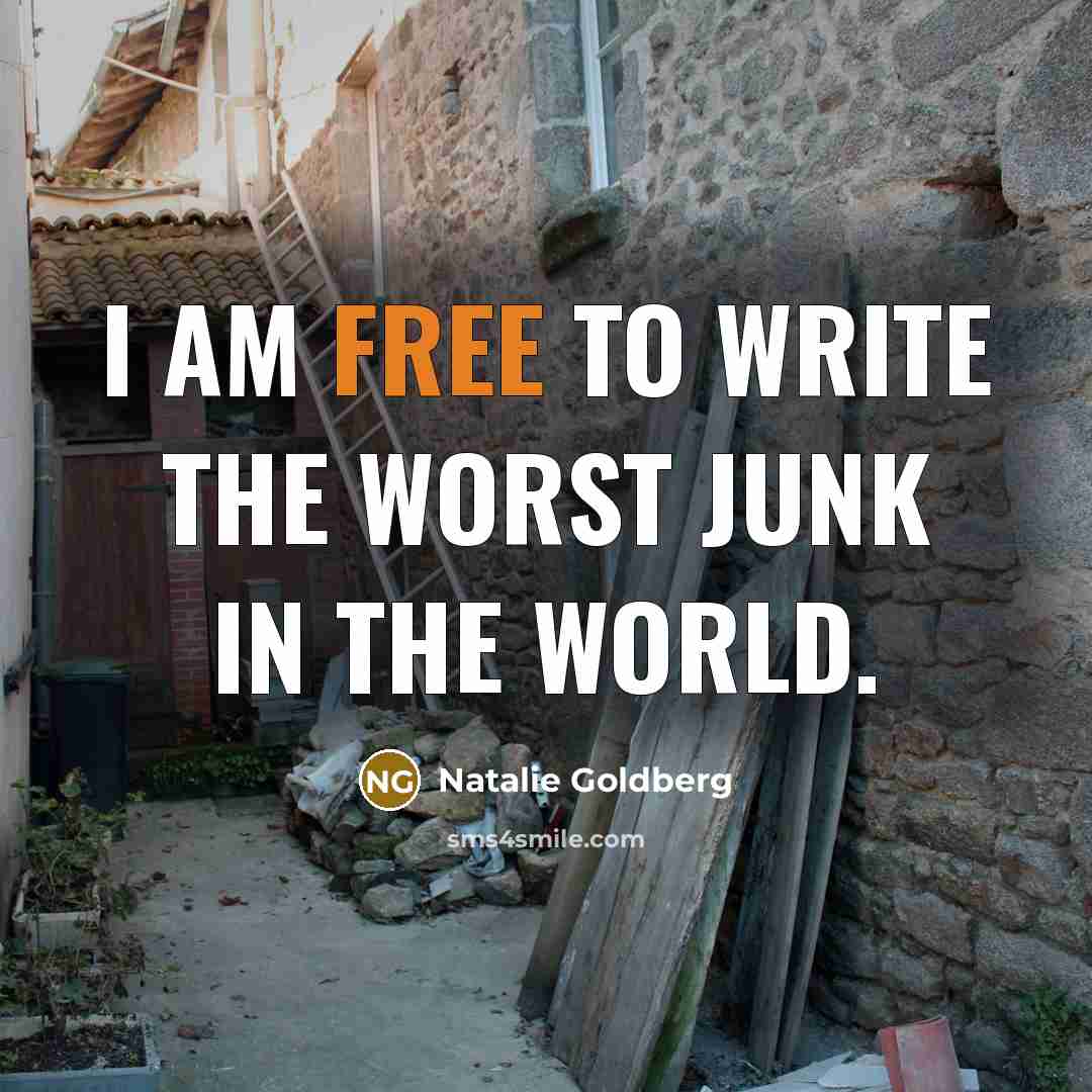 “I am free to write the worst junk in the…” quote by Natalie Goldberg