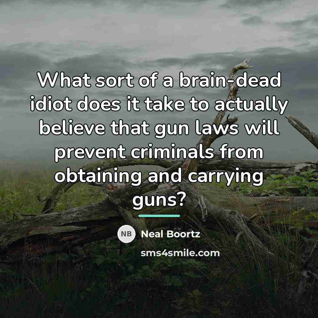 “What sort of a brain-dead idiot does it take to…” quote by Neal Boortz