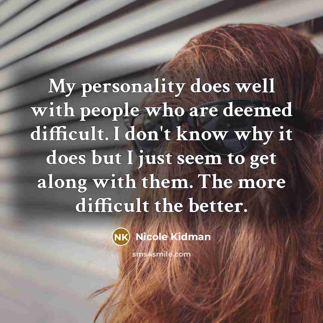 “My personality does well with people who are deemed difficult.…” quote by Nicole Kidman