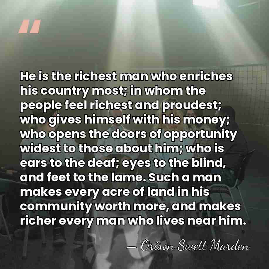 He is the richest man who enriches his country most; in whom&hellip; - Orison Swett Marden
