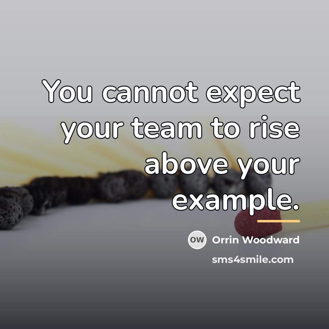 “You cannot expect your team to rise above your example.…” quote by Orrin Woodward