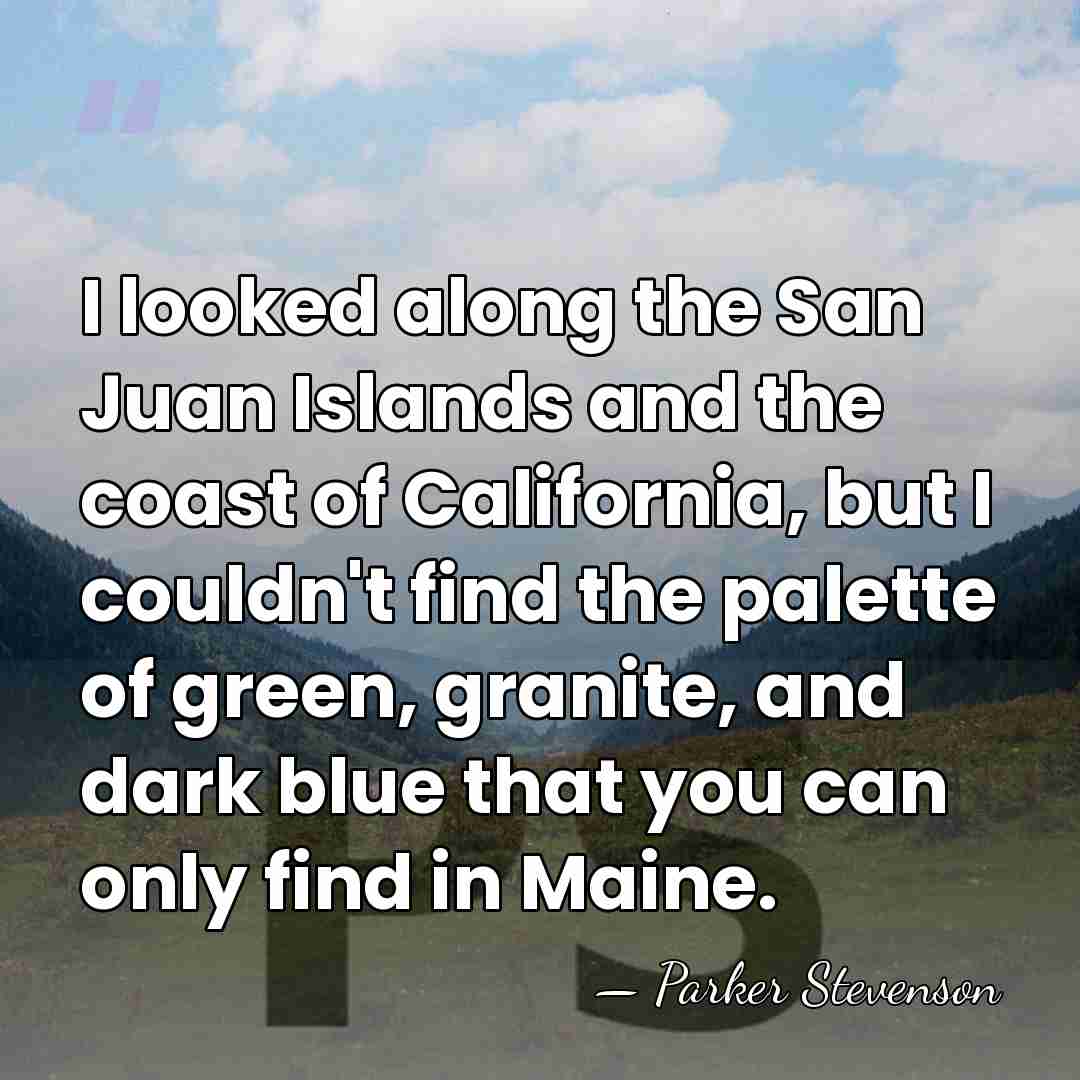 I looked along the San Juan Islands and the coast of California,&hellip; - Parker Stevenson