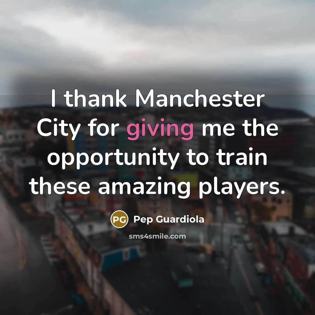 “I thank Manchester City for giving me the opportunity to…” quote by Pep Guardiola