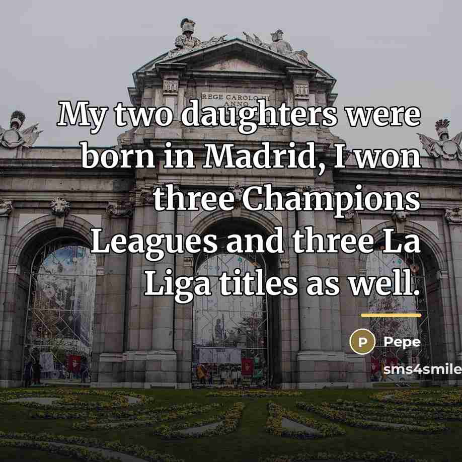 “My two daughters were born in Madrid, I won three…” quote by Pepe