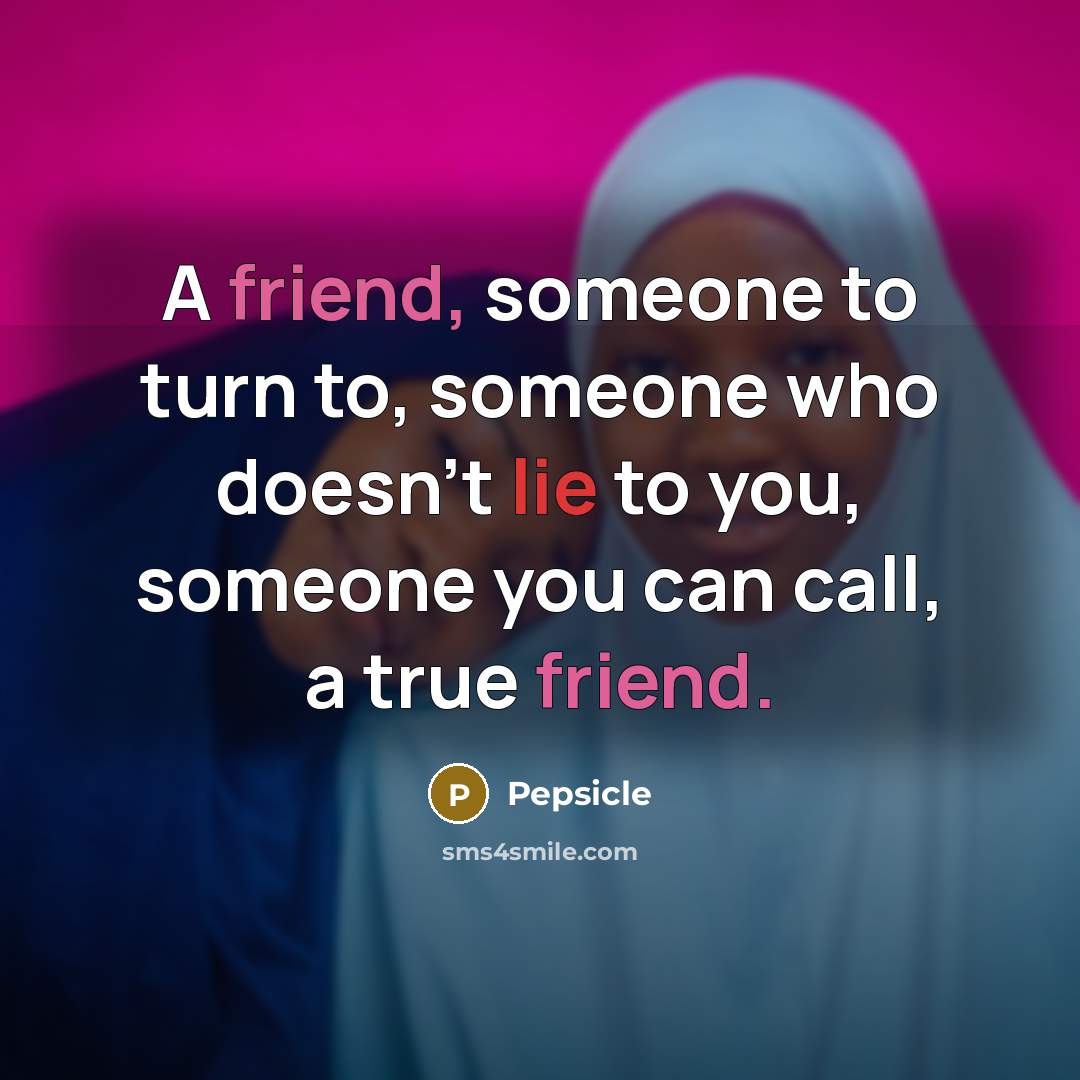 “A friend, someone to turn to, someone who doesn't lie…” quote by Pepsicle