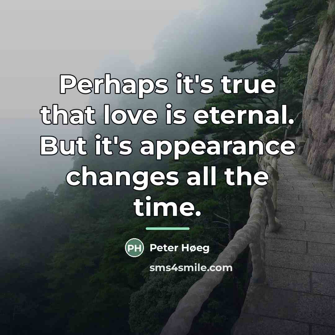 “Perhaps it's true that love is eternal. But it's appearance…” quote by Peter Høeg