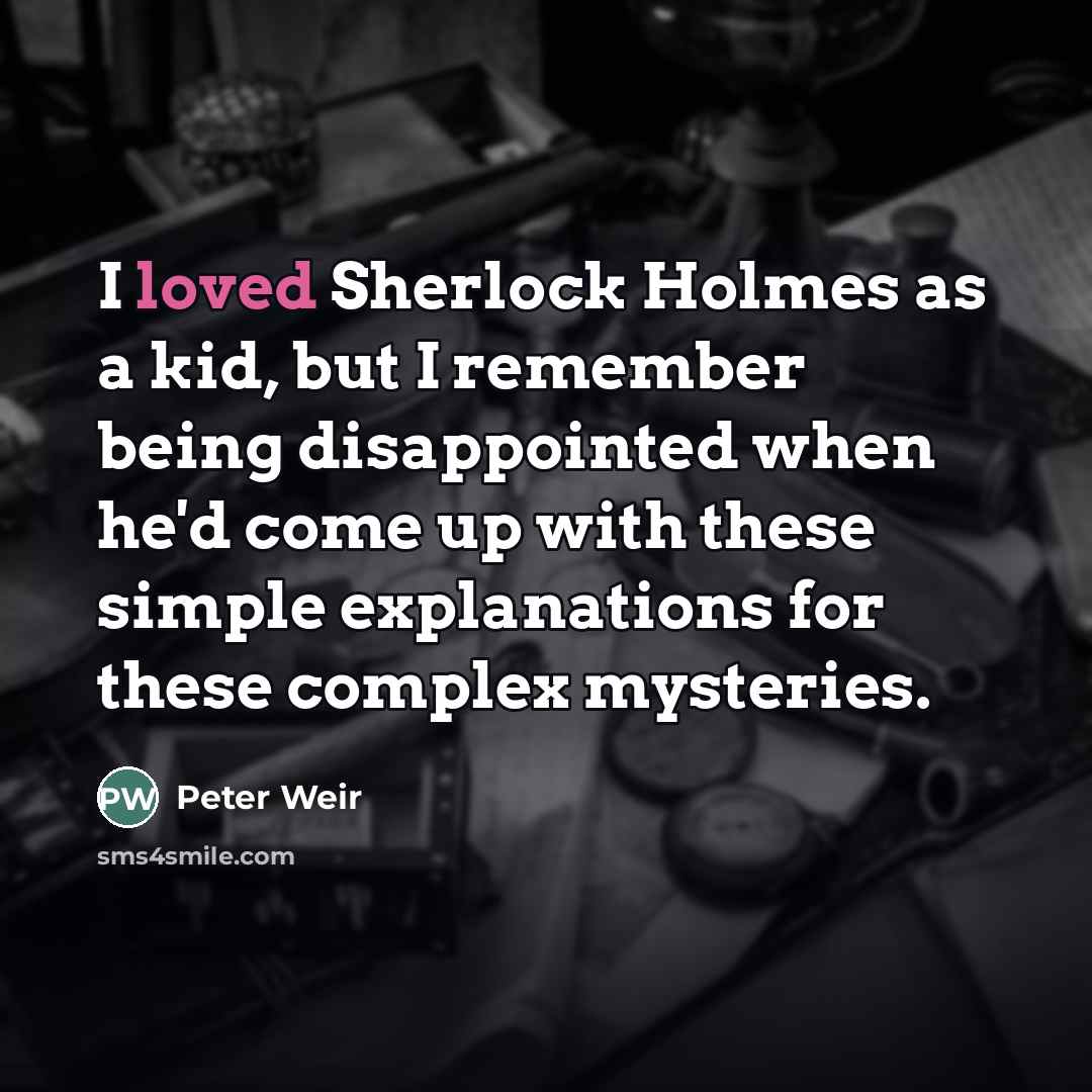 “I loved Sherlock Holmes as a kid, but I remember…” quote by Peter Weir