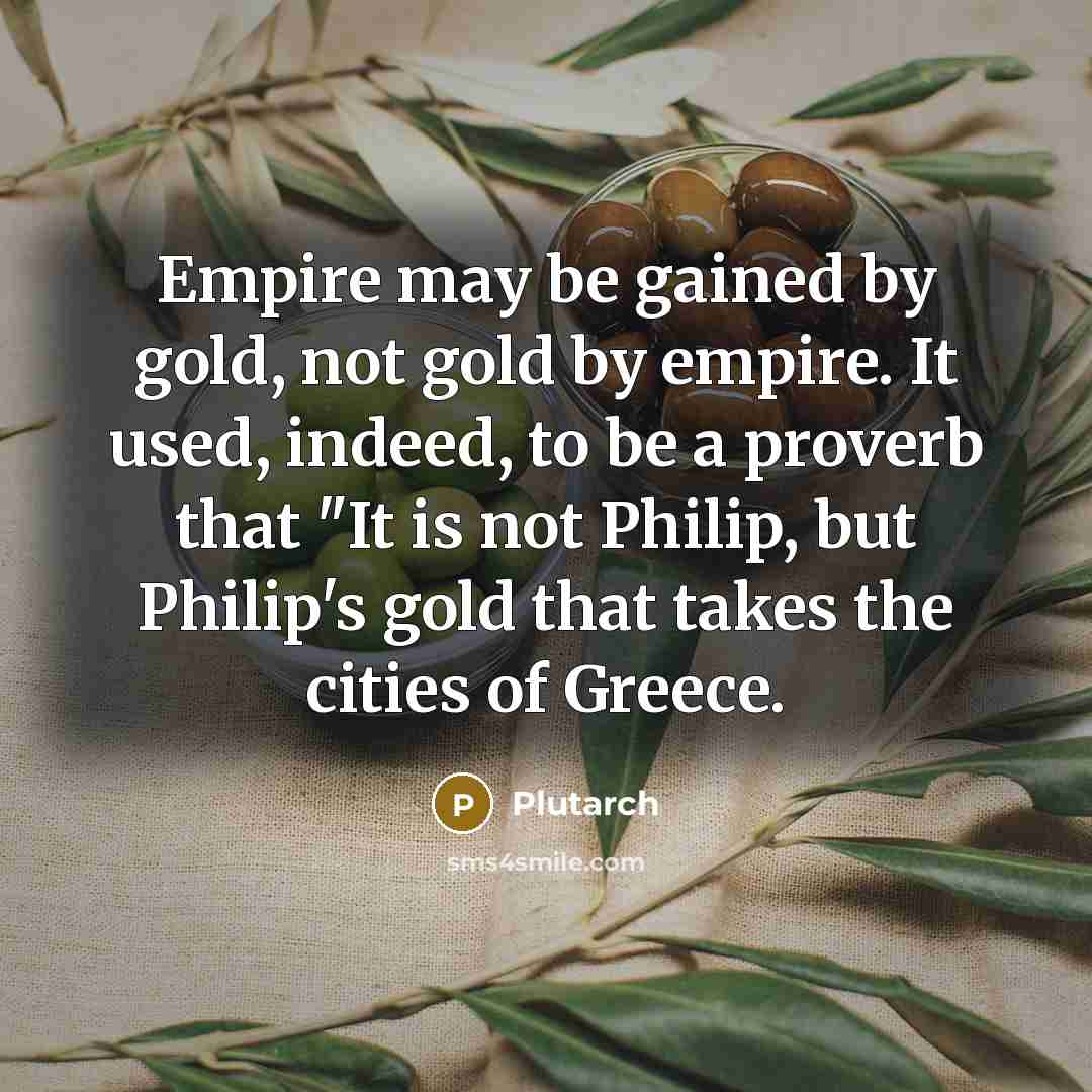 “Empire may be gained by gold, not gold by empire.…” quote by Plutarch