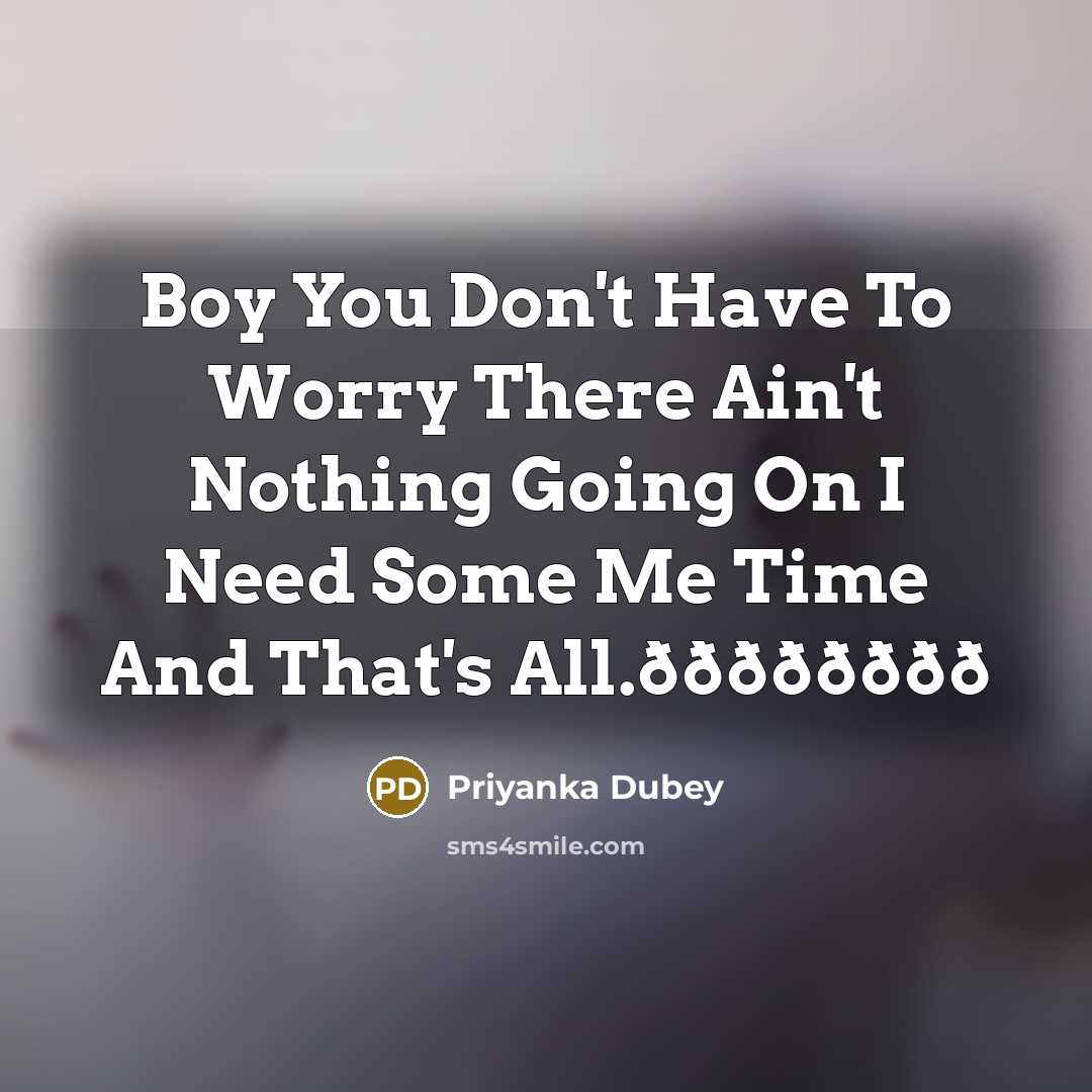 “Boy You Don't Have To Worry There Ain't Nothing Going…” quote by Priyanka Dubey
