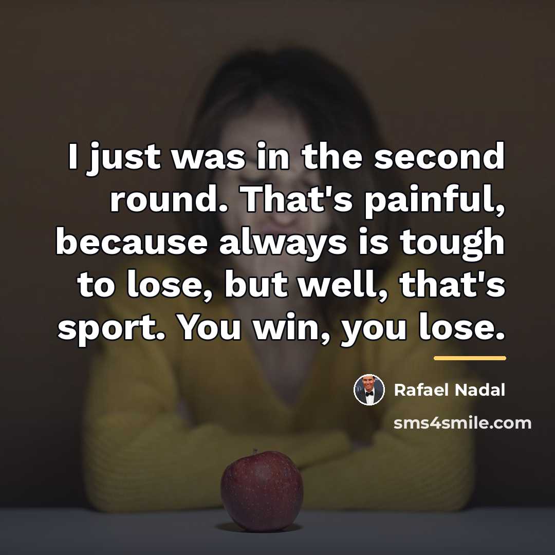 “I just was in the second round. That's painful, because…” quote by Rafael Nadal