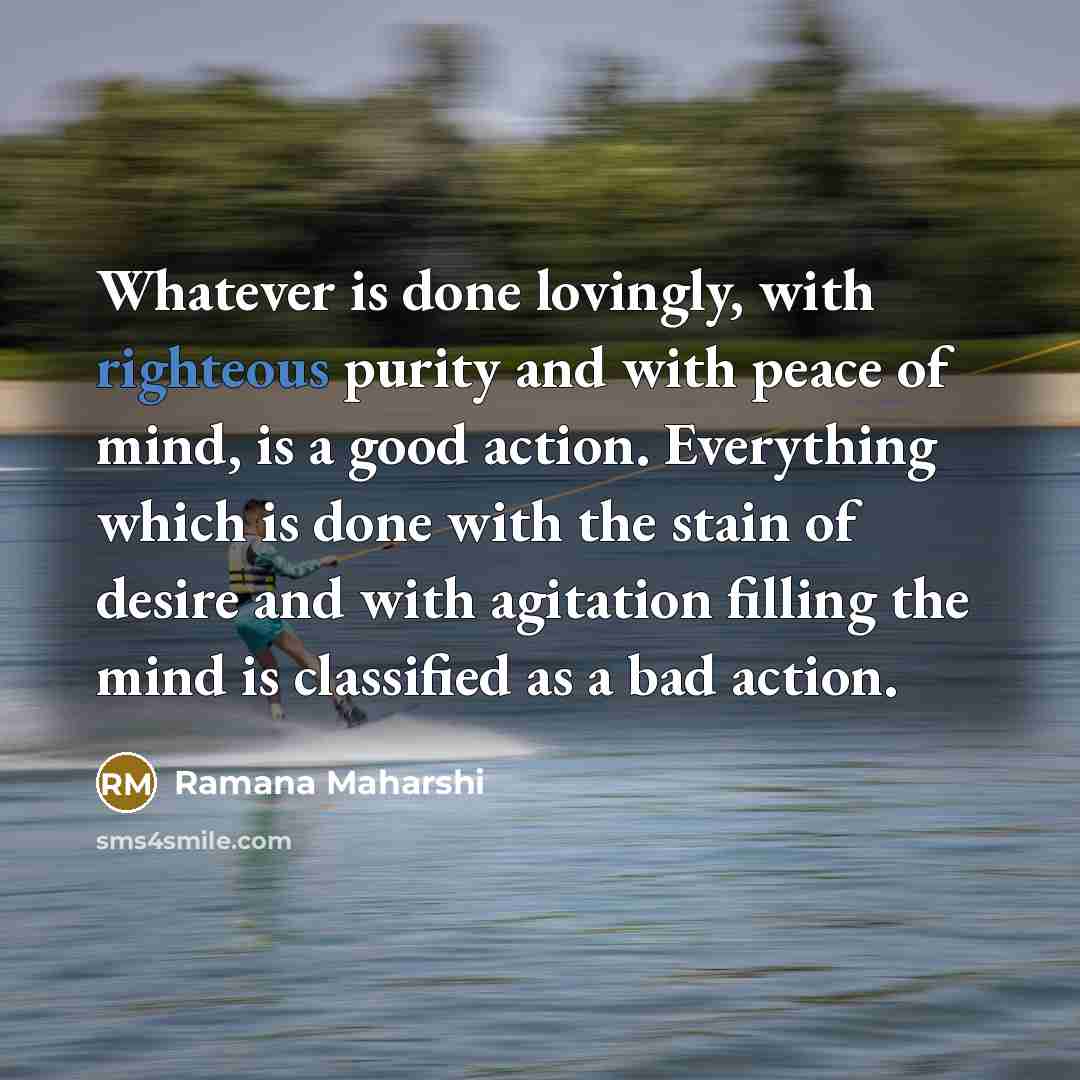 “Whatever is done lovingly, with righteous purity and with peace…” quote by Ramana Maharshi