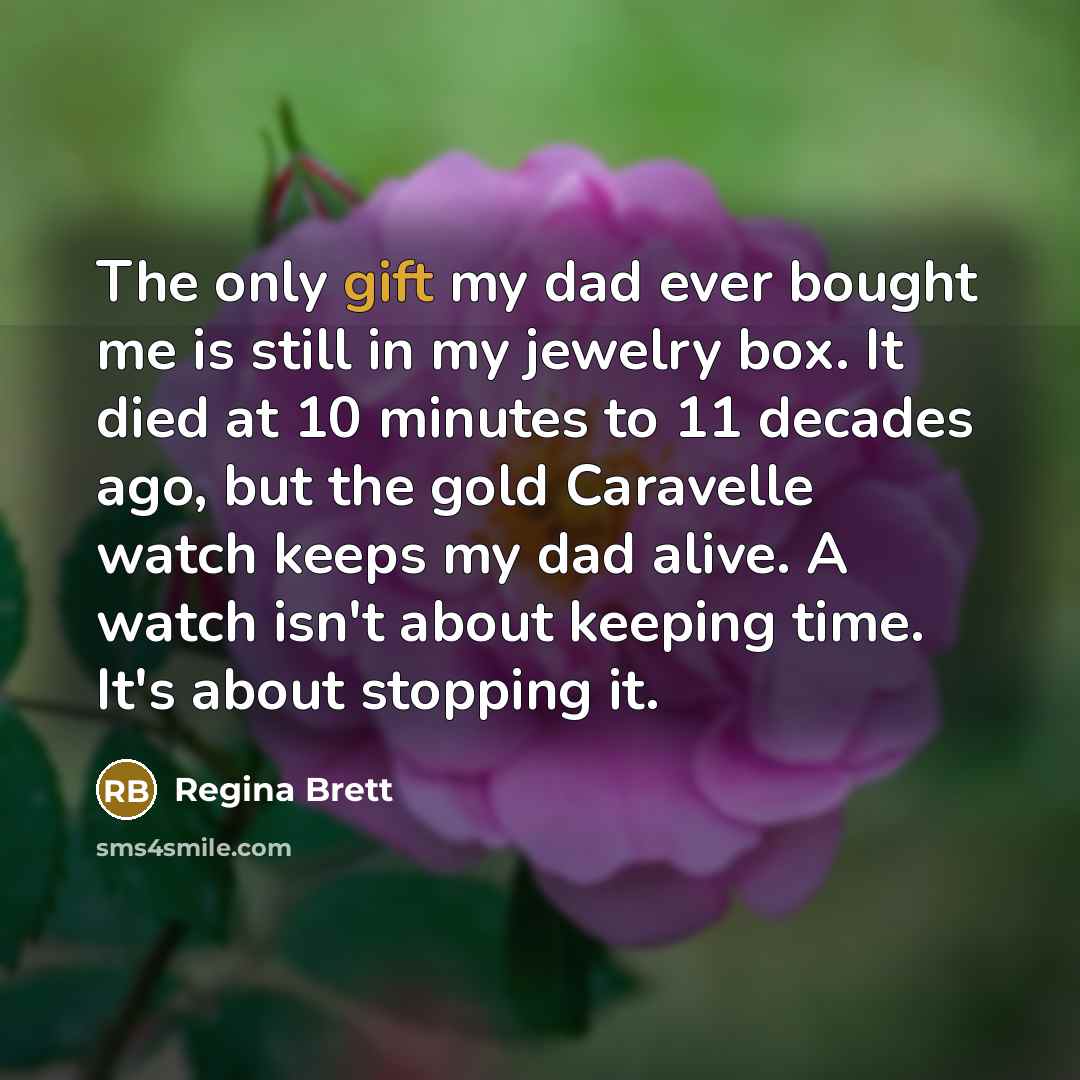 “The only gift my dad ever bought me is still…” quote by Regina Brett