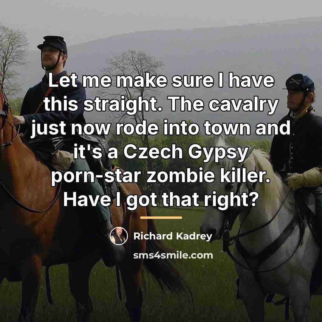 “Let me make sure I have this straight. The cavalry…” quote by Richard Kadrey