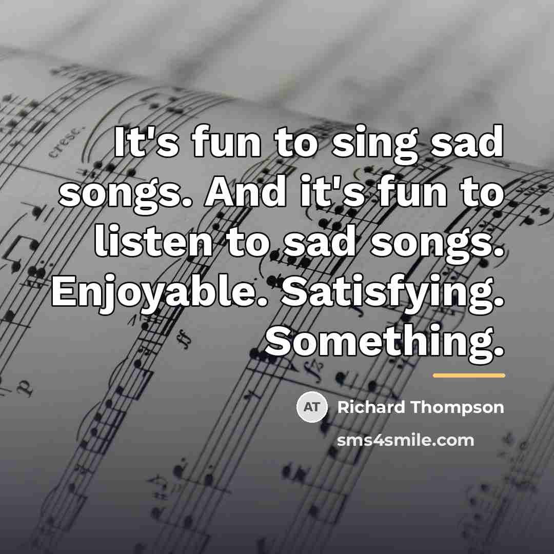 “It's fun to sing sad songs. And it's fun to…” quote by Richard Thompson