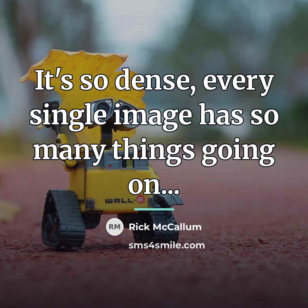 “It's so dense, every single image has so many things…” quote by Rick McCallum