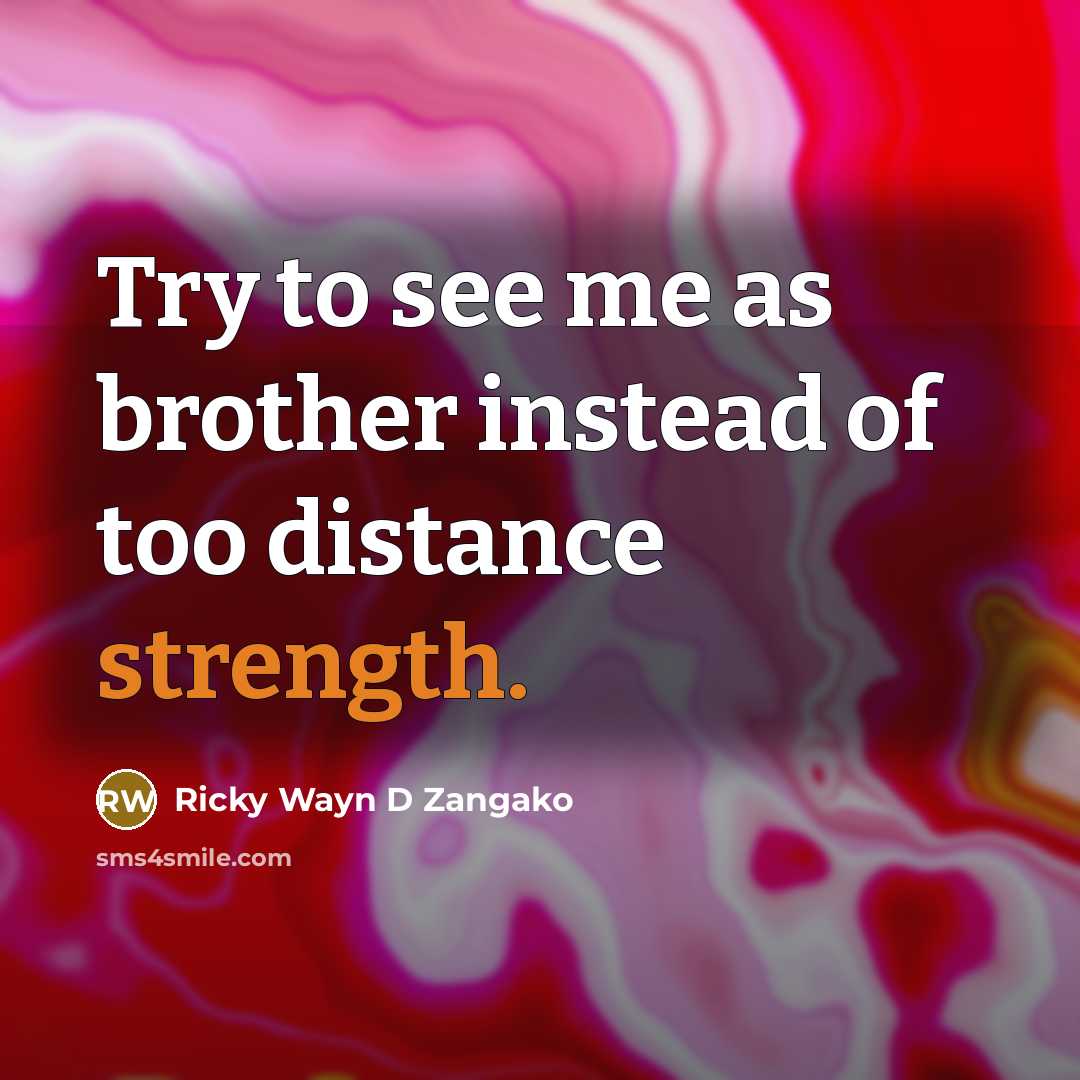 “Try to see me as brother instead of too distance…” quote by Ricky Wayn D Zangako