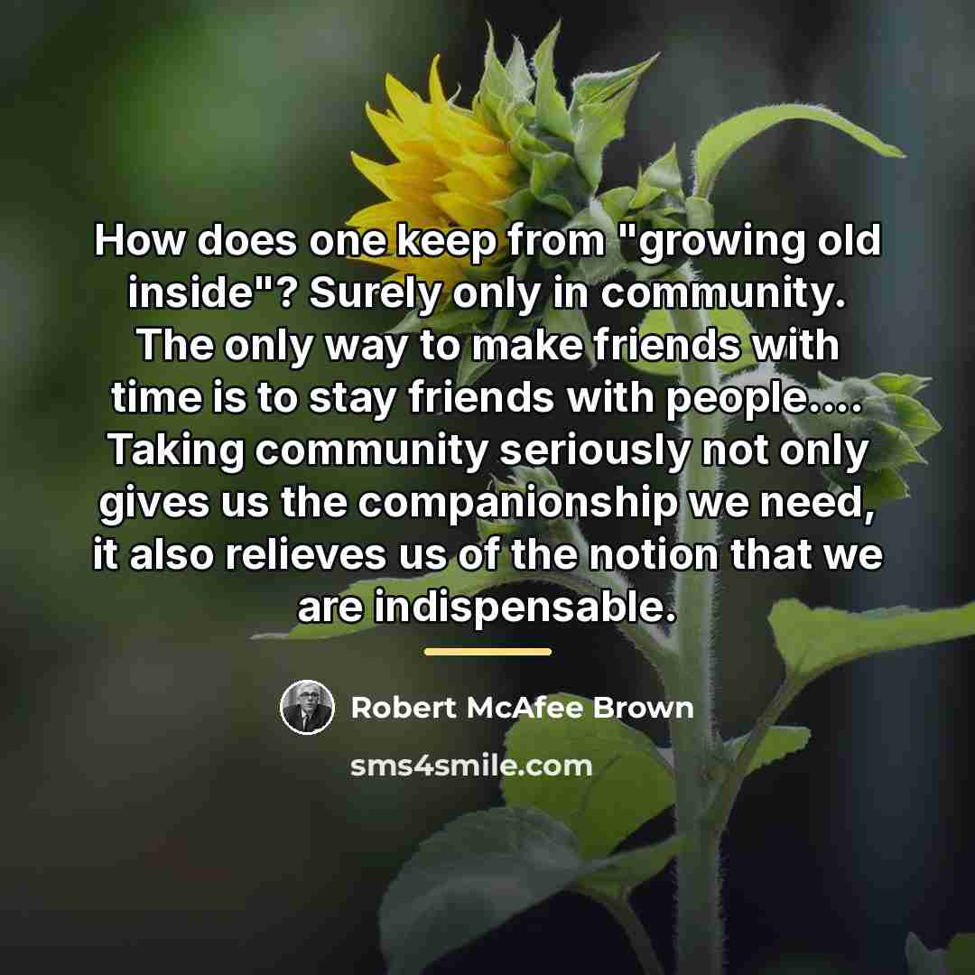 “How does one keep from "growing old inside"? Surely only…” quote by Robert McAfee Brown