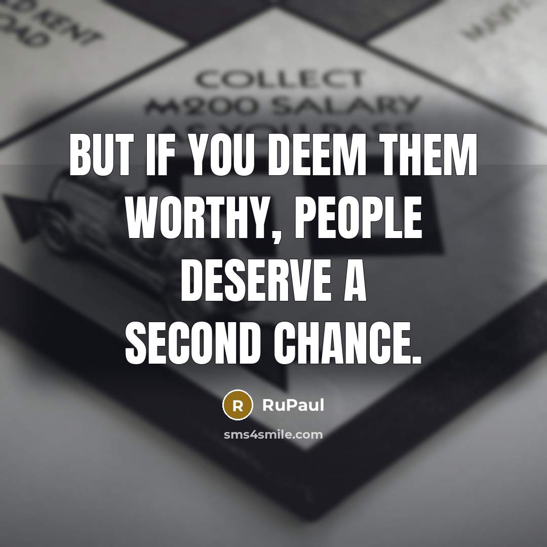 “But if you deem them worthy, people deserve a second…” quote by RuPaul