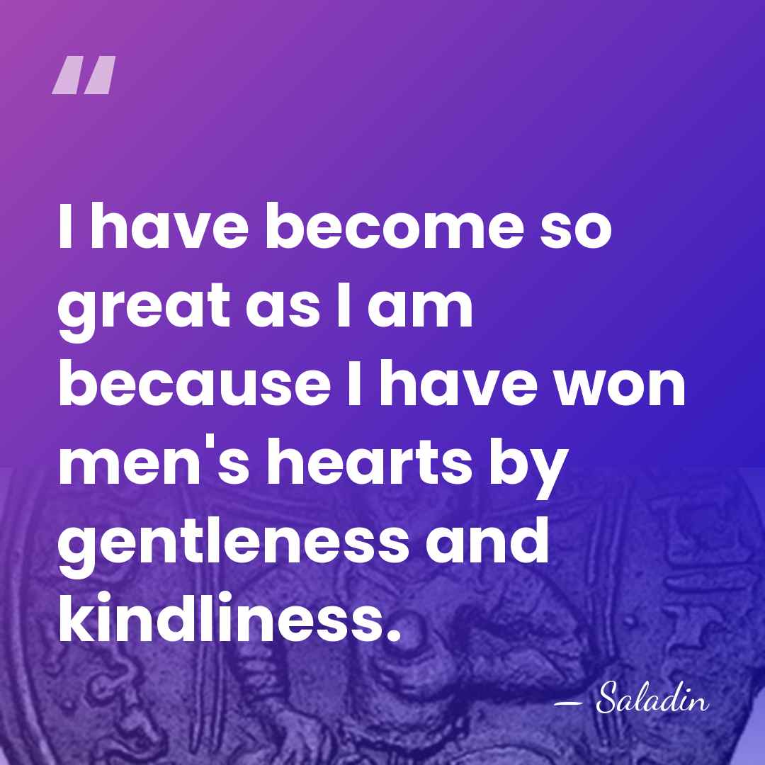 I have become so great as I am because I have won&hellip; - Saladin