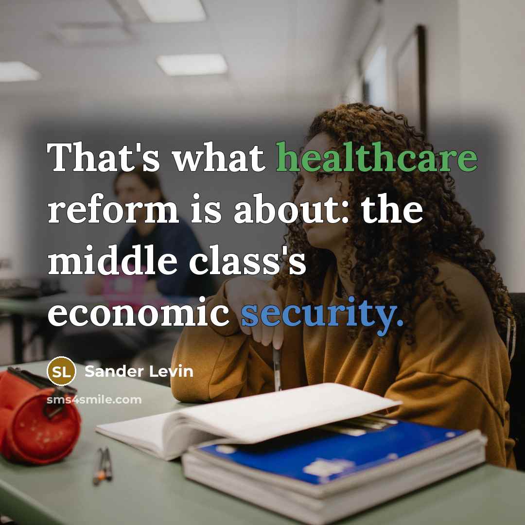“That's what healthcare reform is about: the middle class's economic…” quote by Sander Levin