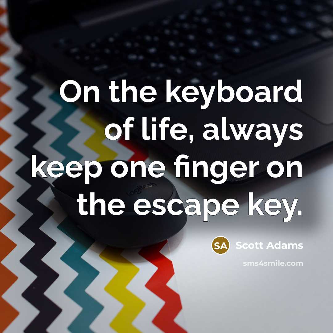 “On the keyboard of life, always keep one finger on…” quote by Scott Adams