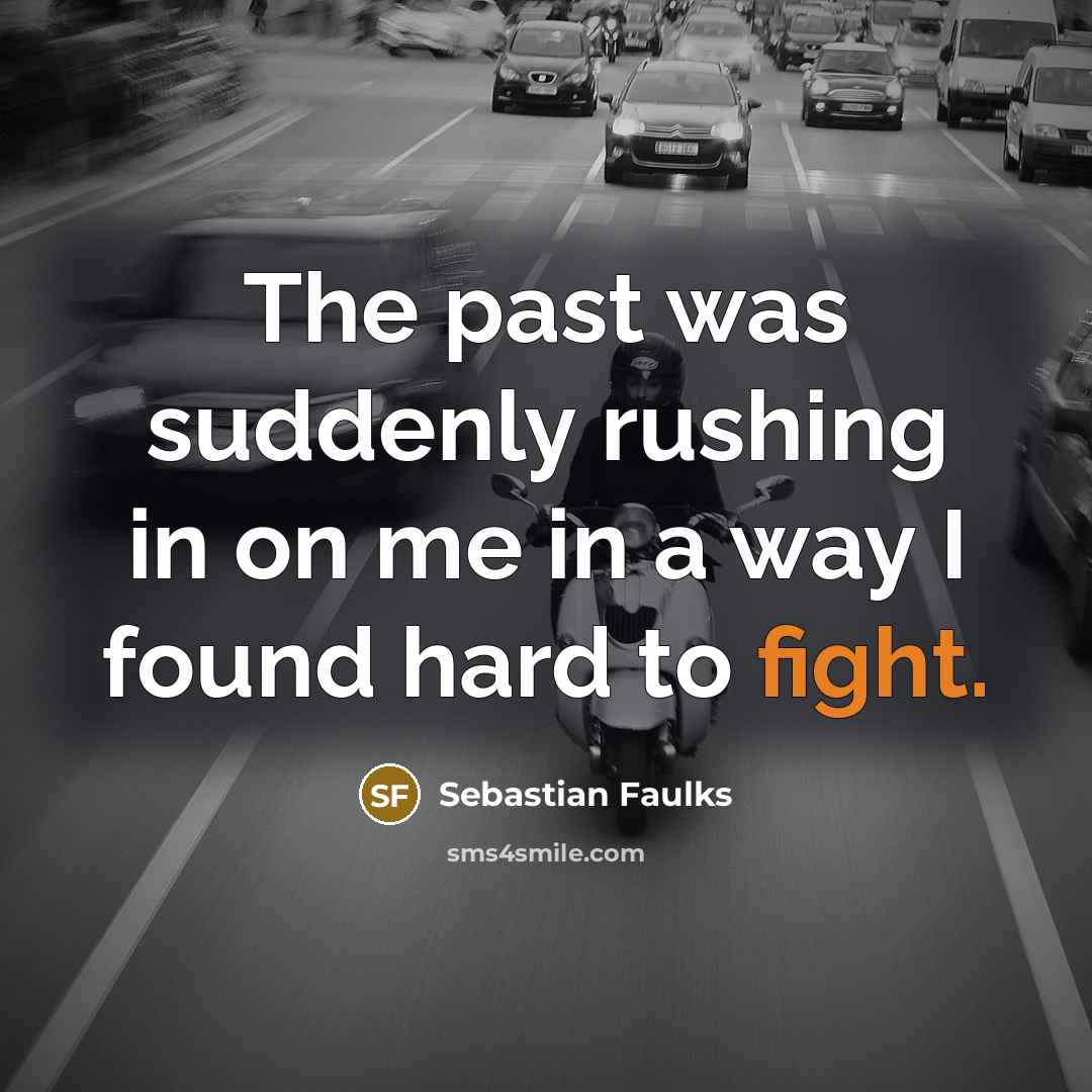 “The past was suddenly rushing in on me in a…” quote by Sebastian Faulks
