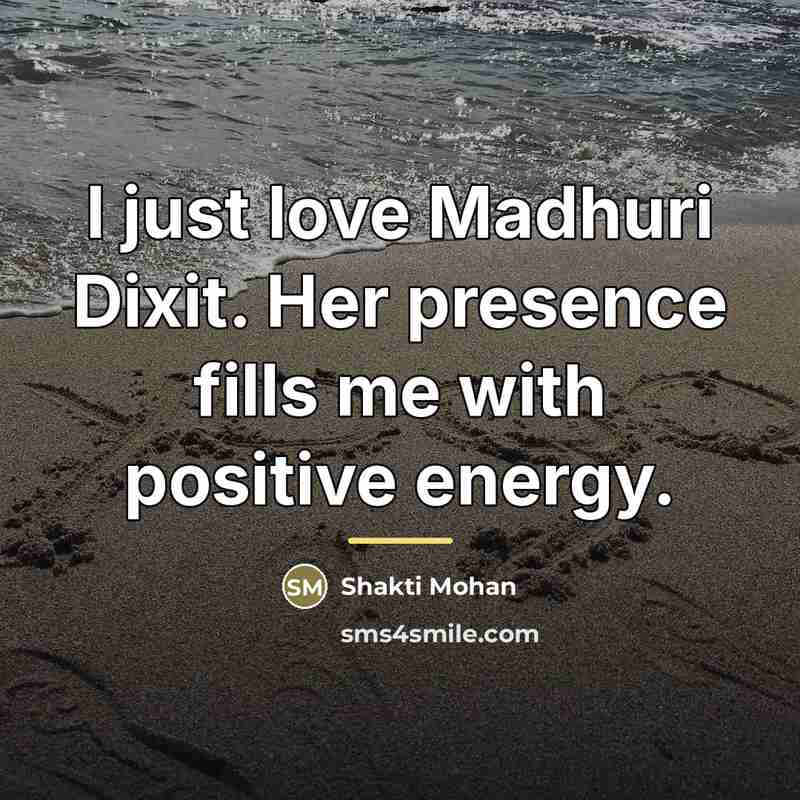 “I just love Madhuri Dixit. Her presence fills me with…” quote by Shakti Mohan