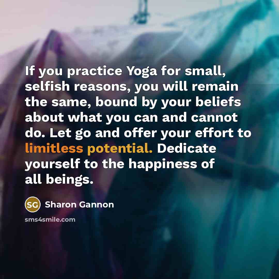 “If you practice Yoga for small, selfish reasons, you will…” quote by Sharon Gannon