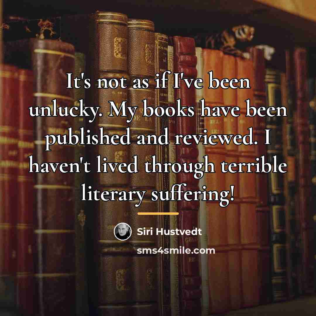 “It's not as if I've been unlucky. My books have…” quote by Siri Hustvedt