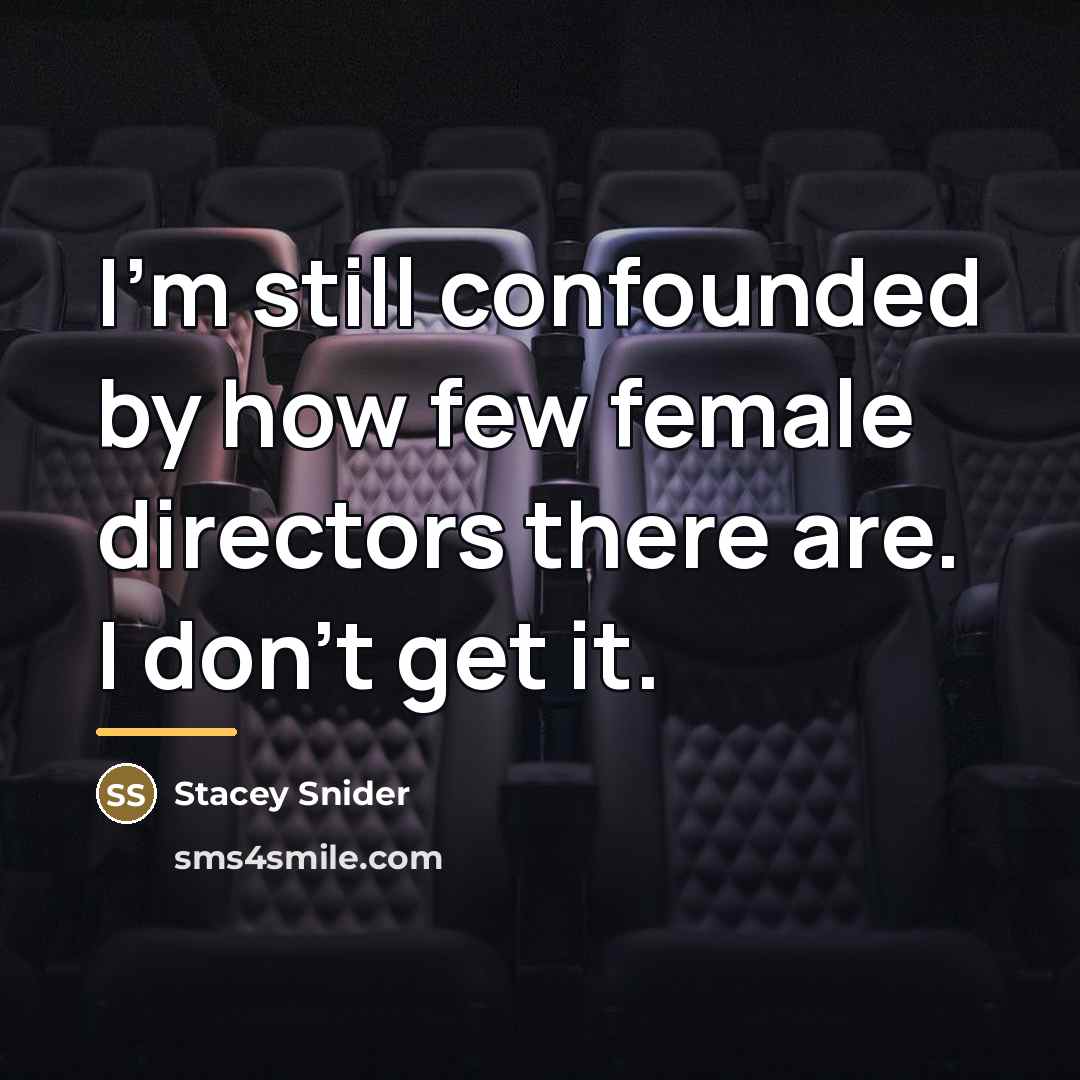 “I'm still confounded by how few female directors there are.…” quote by Stacey Snider