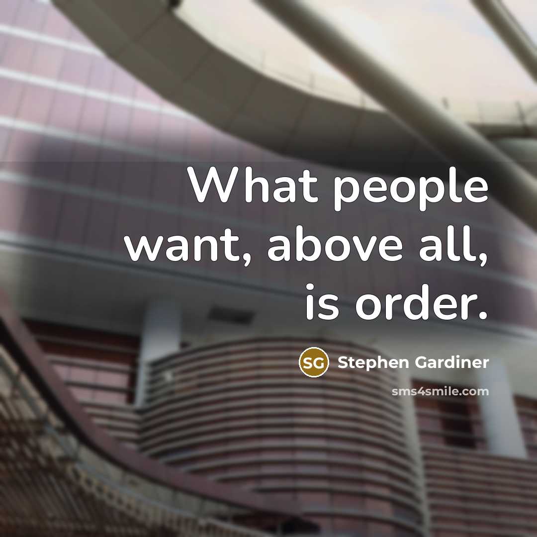 “What people want, above all, is order.…” quote by Stephen Gardiner