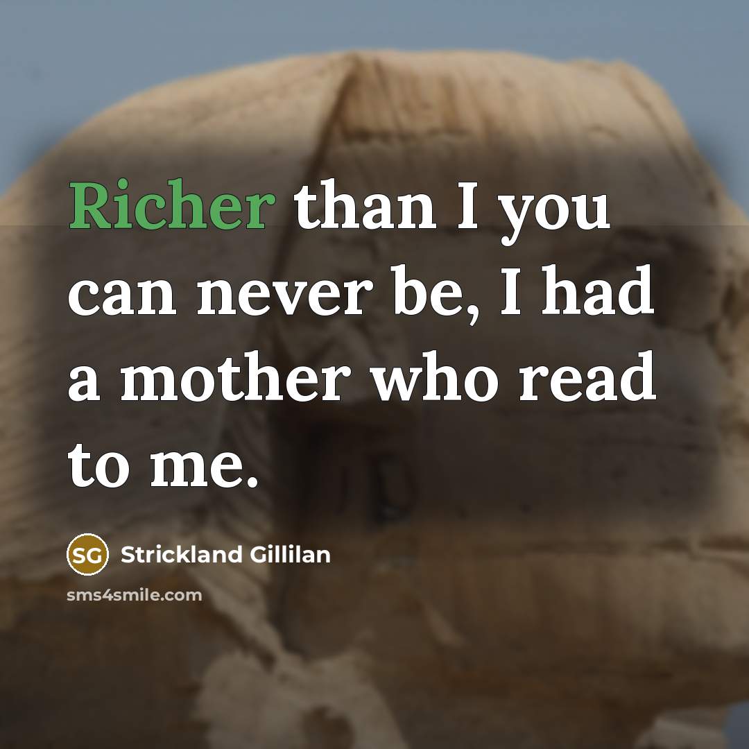 “Richer than I you can never be, I had a…” quote by Strickland Gillilan