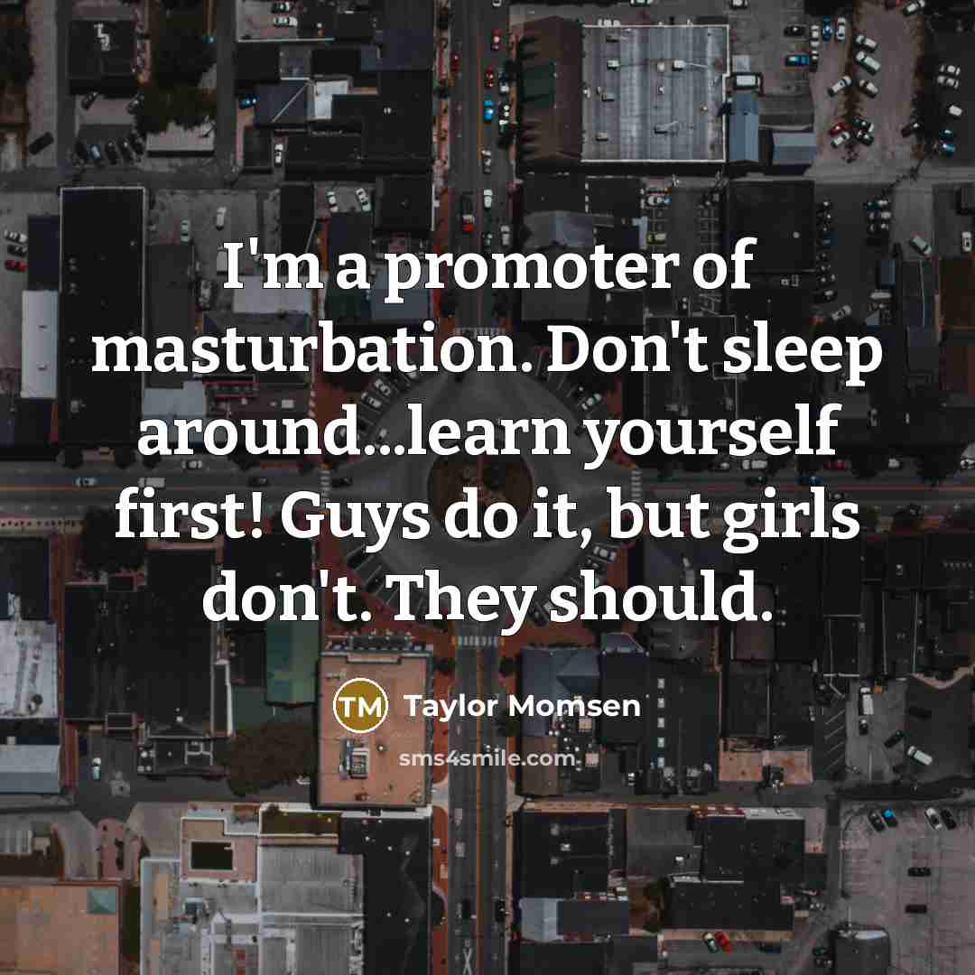 “I'm a promoter of masturbation. Don't sleep around...learn yourself first!…” quote by Taylor Momsen