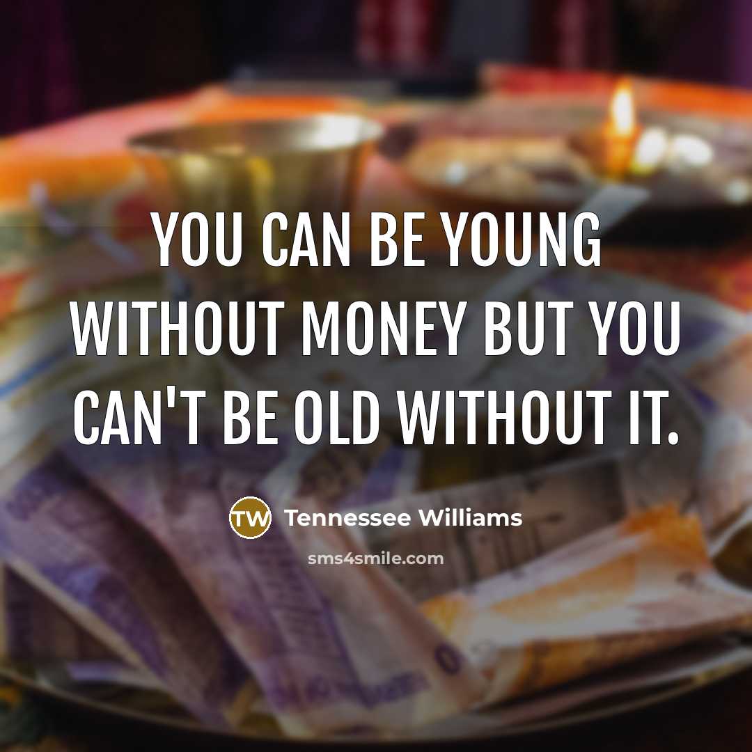 “You can be young without money but you can't be…” quote by Tennessee Williams