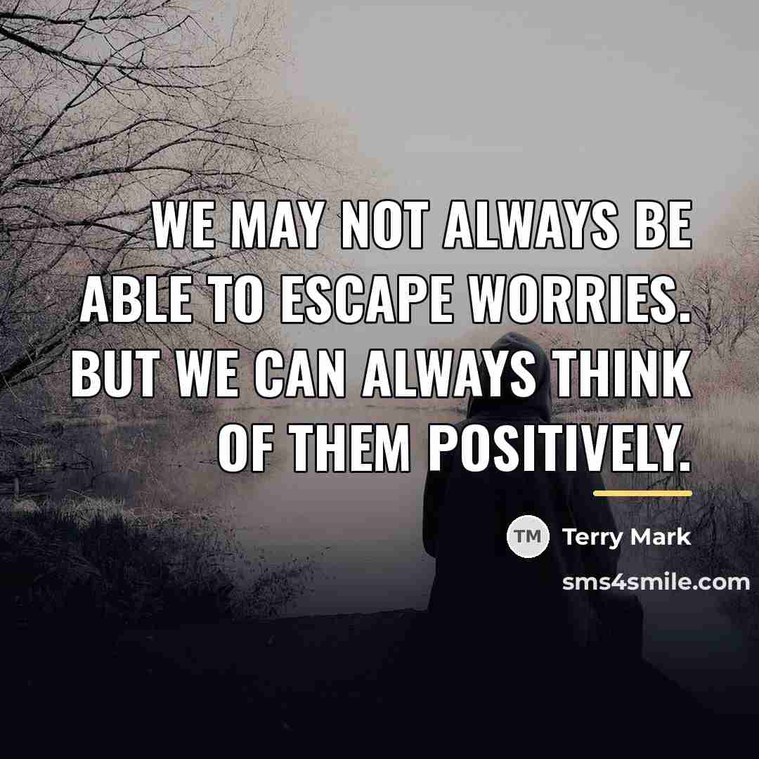 “We may not always be able to escape worries. But…” quote by Terry Mark