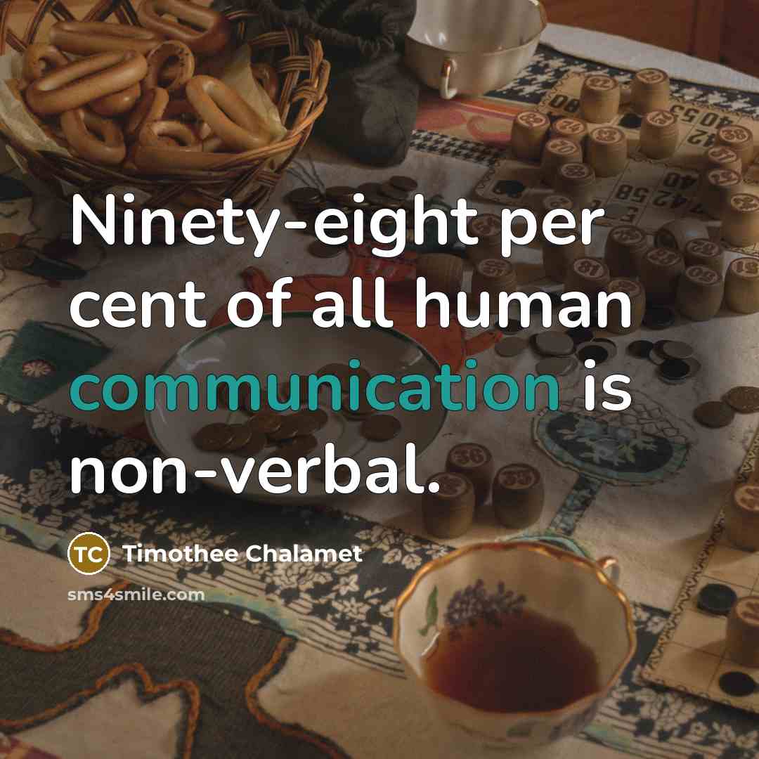 “Ninety-eight per cent of all human communication is non-verbal.…” quote by Timothee Chalamet