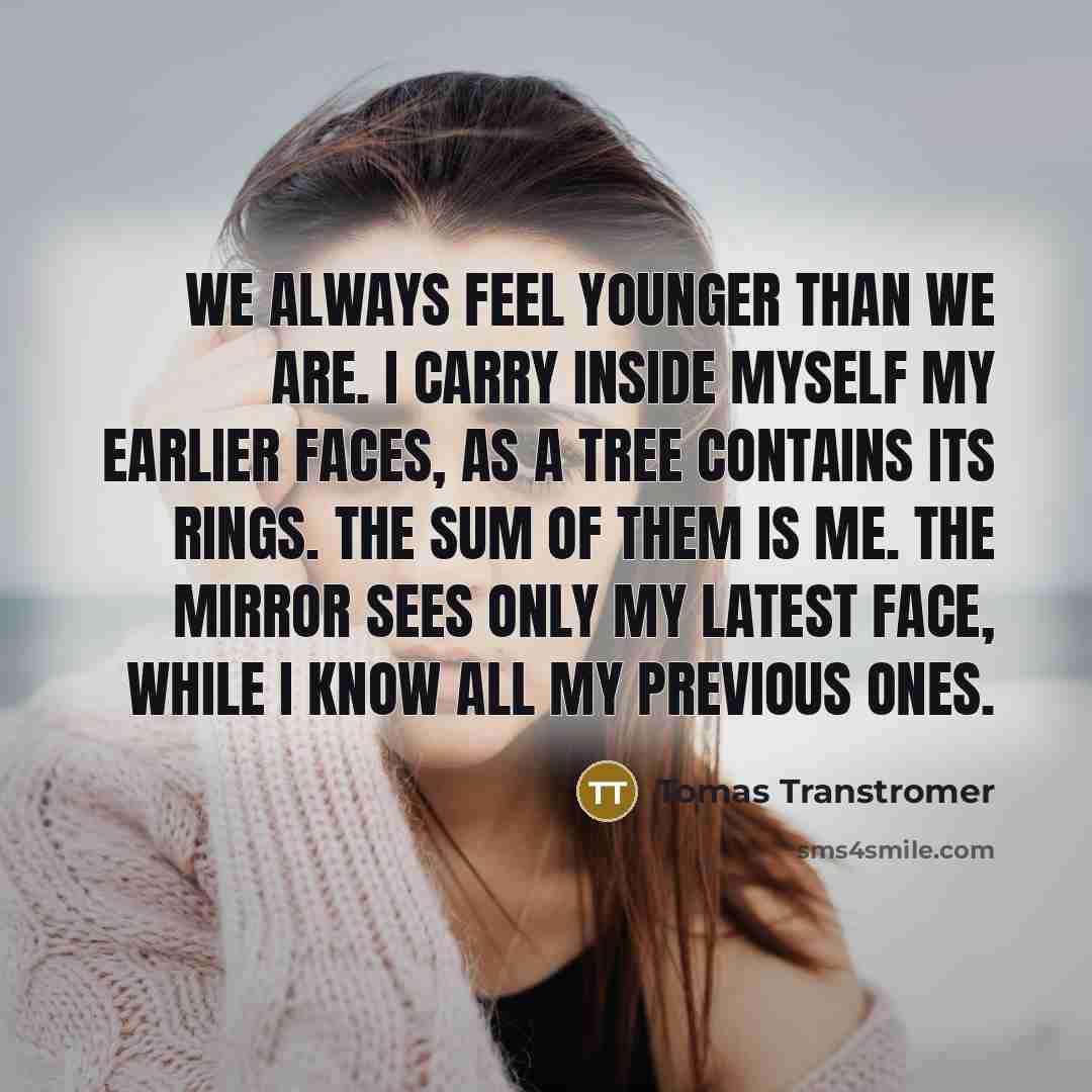 “We always feel younger than we are. I carry inside…” quote by Tomas Transtromer