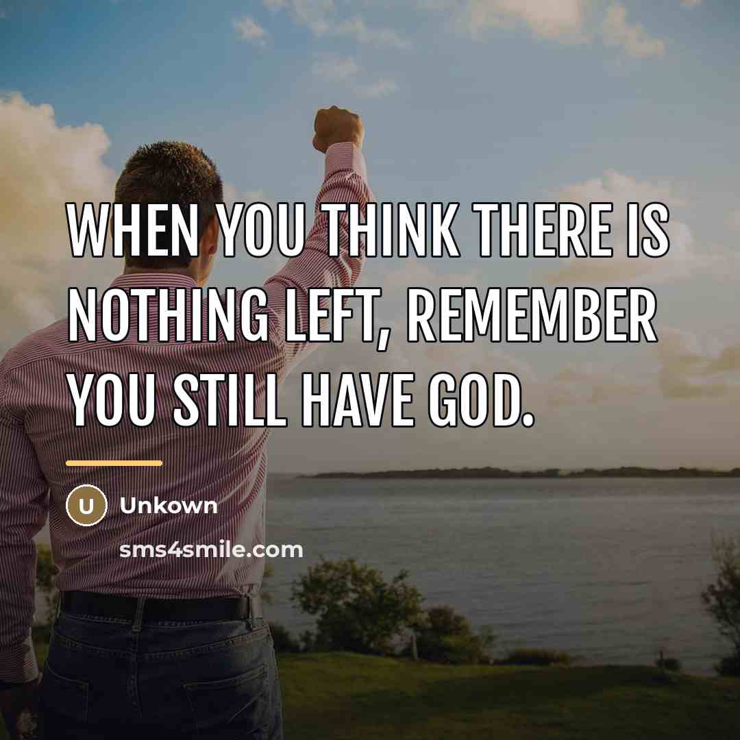 “When you think there is nothing left, remember you still…” quote by Unkown