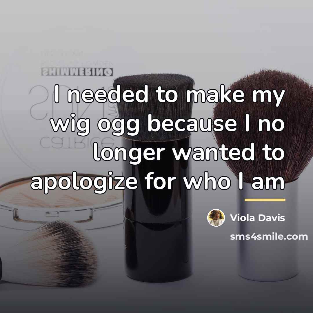 “I needed to make my wig ogg because I no…” quote by Viola Davis