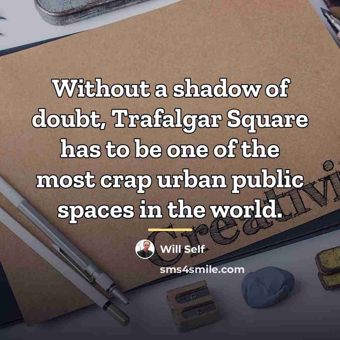 “Without a shadow of doubt, Trafalgar Square has to be…” quote by Will Self