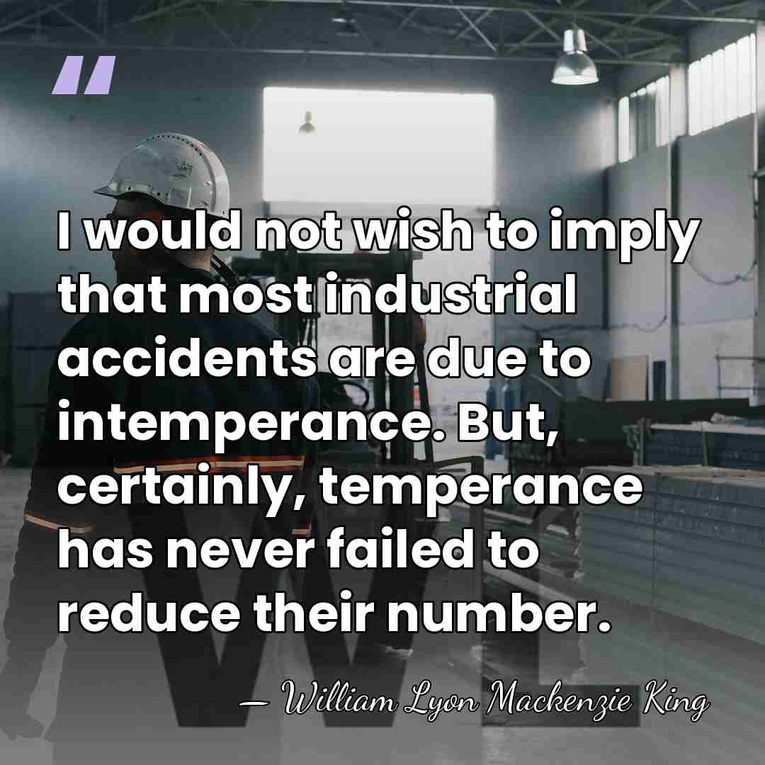 I would not wish to imply that most industrial accidents are due&hellip; - William Lyon Mackenzie King