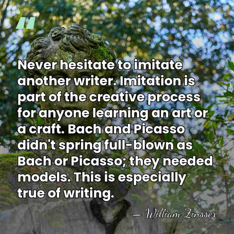 Never hesitate to imitate another writer. Imitation is part of the creative&hellip; - William Zinsser