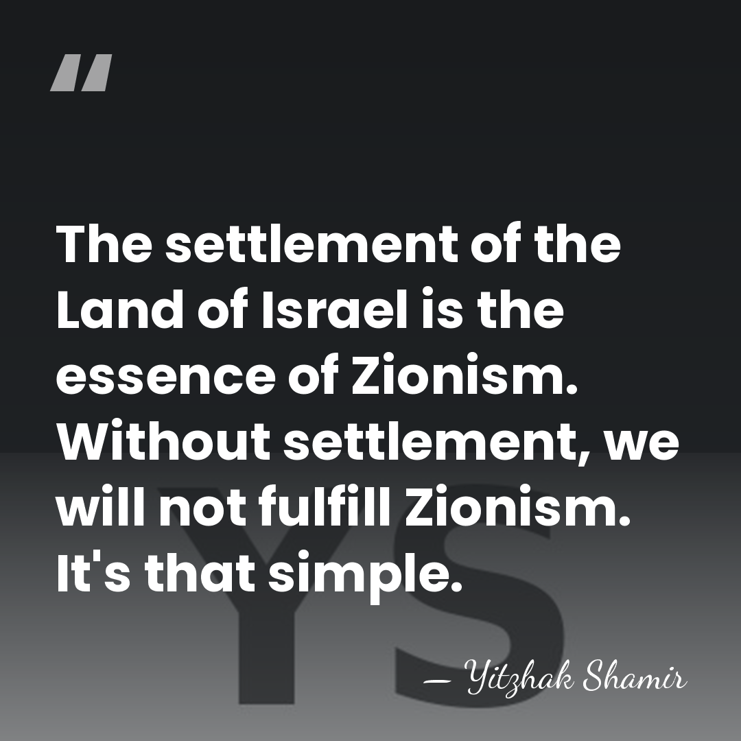 The settlement of the Land of Israel is the essence of Zionism.&hellip; - Yitzhak Shamir
