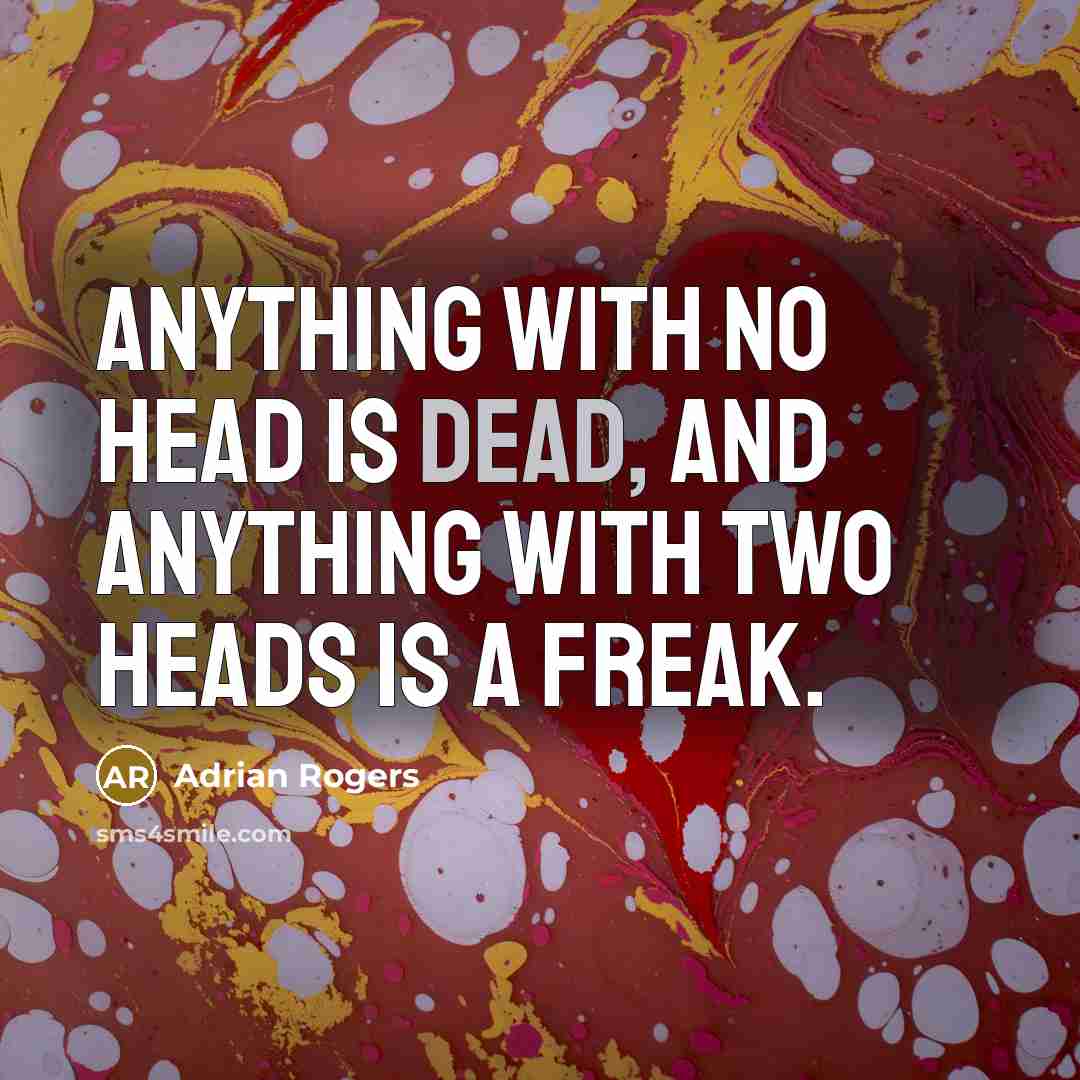 “Anything with no head is dead, and anything with two…” quote by Adrian Rogers
